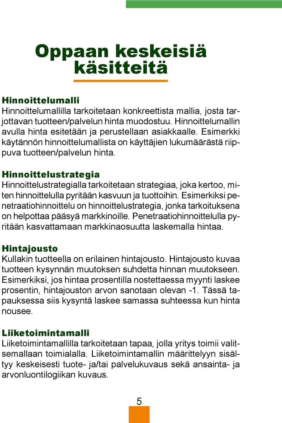 Hinnoittelustrategia Hinnoittelustrategialla tarkoitetaan strategiaa, joka kertoo, miten hinnoittelulla pyritään kasvuun ja tuottoihin.