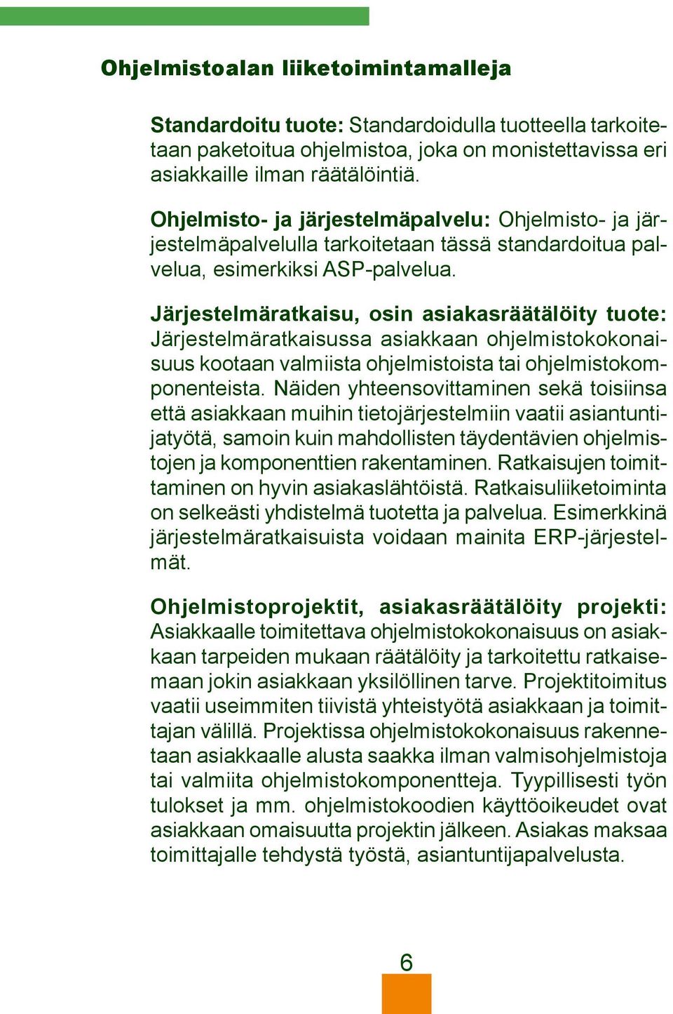 Järjestelmäratkaisu, osin asiakasräätälöity tuote: Järjestelmäratkaisussa asiakkaan ohjelmistokokonaisuus kootaan valmiista ohjelmistoista tai ohjelmistokomponenteista.