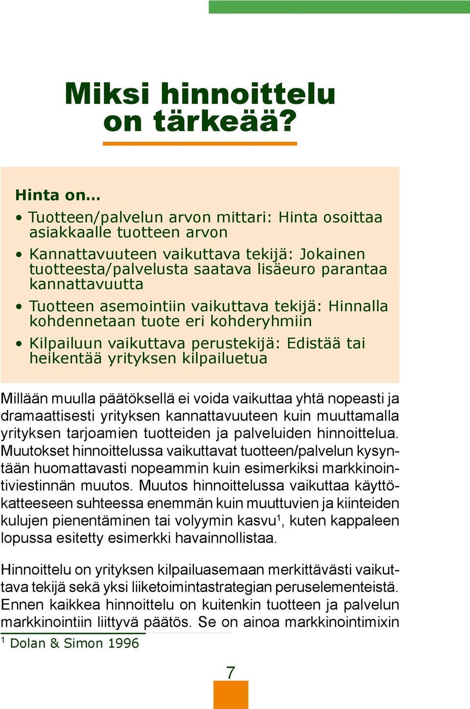 asemointiin vaikuttava tekijä: Hinnalla kohdennetaan tuote eri kohderyhmiin Kilpailuun vaikuttava perustekijä: Edistää tai heikentää yrityksen kilpailuetua Millään muulla päätöksellä ei voida