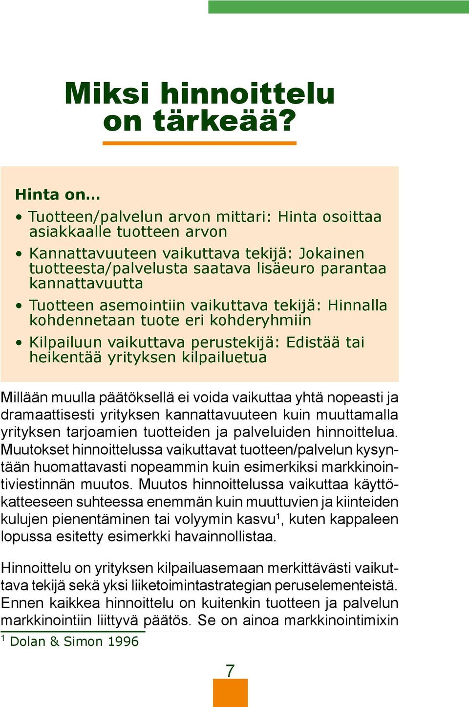 asemointiin vaikuttava tekijä: Hinnalla kohdennetaan tuote eri kohderyhmiin Kilpailuun vaikuttava perustekijä: Edistää tai heikentää yrityksen kilpailuetua Millään muulla päätöksellä ei voida