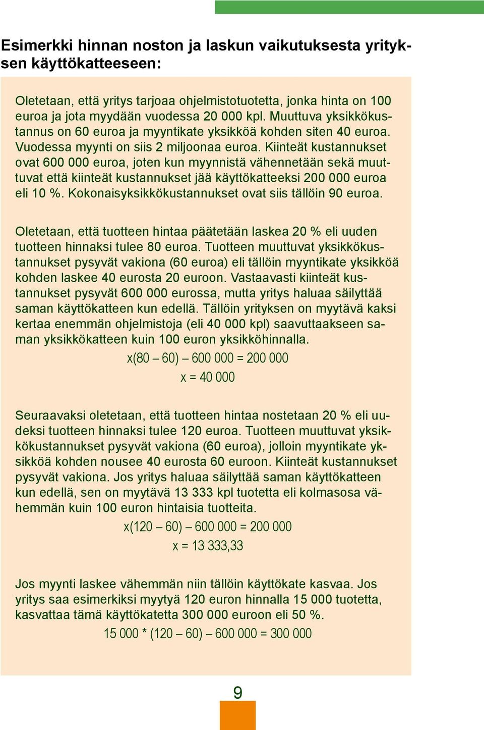 Kiinteät kustannukset ovat 600 000 euroa, joten kun myynnistä vähennetään sekä muuttuvat että kiinteät kustannukset jää käyttökatteeksi 200 000 euroa eli 10 %.