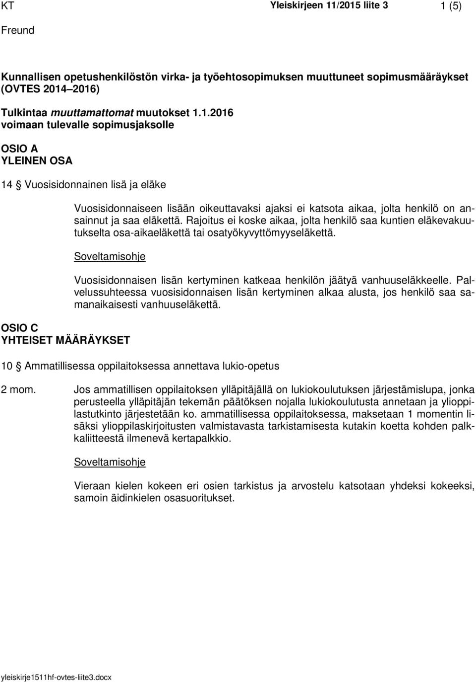 sopimusjaksolle OSIO A YLEINEN OSA 14 Vuosisidonnainen lisä ja eläke Vuosisidonnaiseen lisään oikeuttavaksi ajaksi ei katsota aikaa, jolta henkilö on ansainnut ja saa eläkettä.