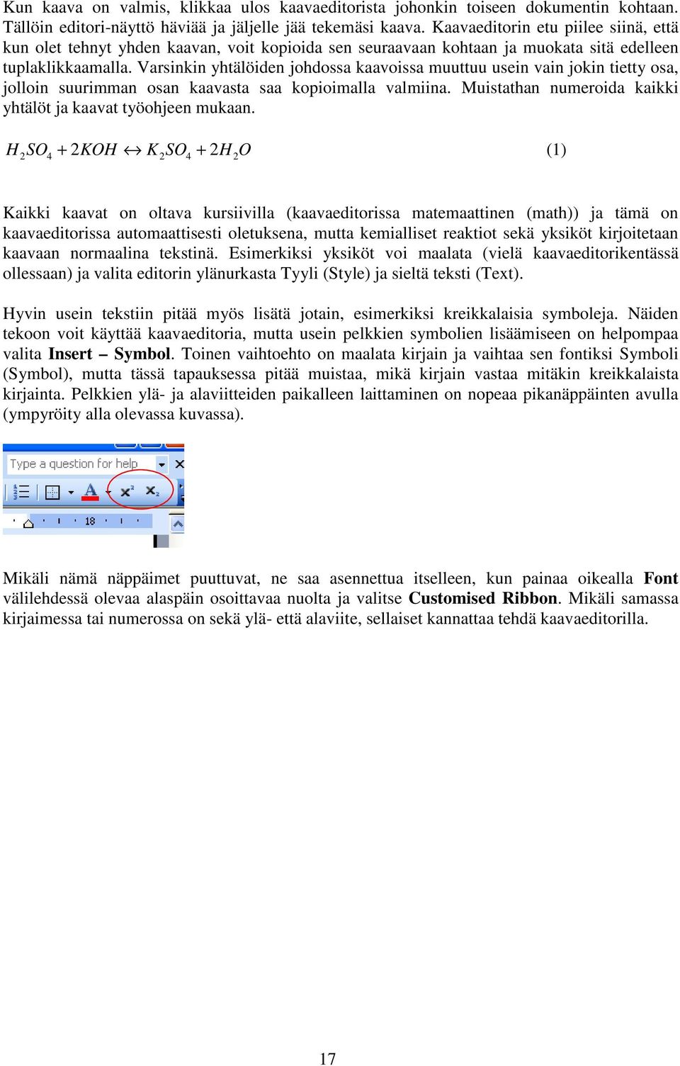 Varsinkin yhtälöiden johdossa kaavoissa muuttuu usein vain jokin tietty osa, jolloin suurimman osan kaavasta saa kopioimalla valmiina. Muistathan numeroida kaikki yhtälöt ja kaavat työohjeen mukaan.