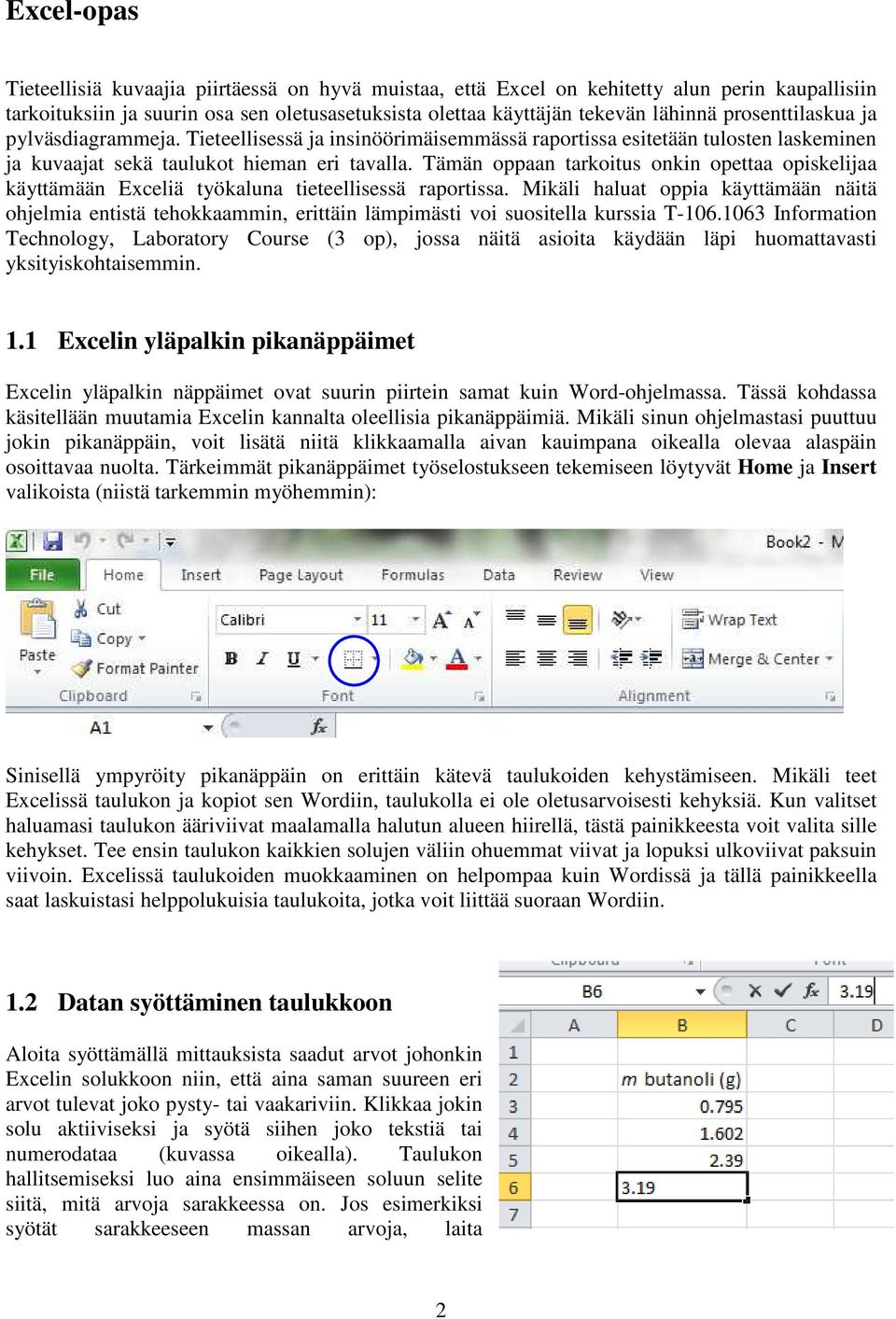 Tämän oppaan tarkoitus onkin opettaa opiskelijaa käyttämään Exceliä työkaluna tieteellisessä raportissa.