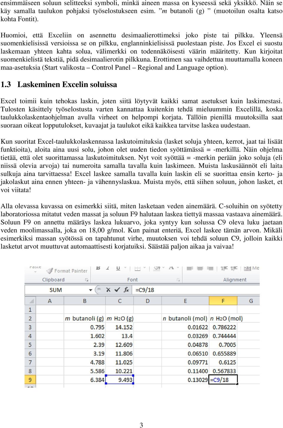 Jos Excel ei suostu laskemaan yhteen kahta solua, välimerkki on todennäköisesti väärin määritetty. Kun kirjoitat suomenkielistä tekstiä, pidä desimaalierotin pilkkuna.
