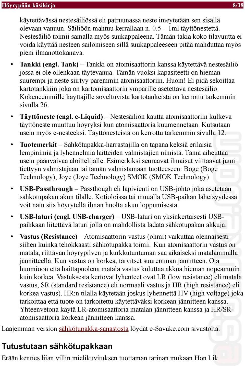 Tank) Tankki on atomisaattorin kanssa käytettävä nestesäiliö jossa ei ole ollenkaan täytevanua. Tämän vuoksi kapasiteetti on hieman suurempi ja neste siirtyy paremmin atomisaattoriin. Huom!