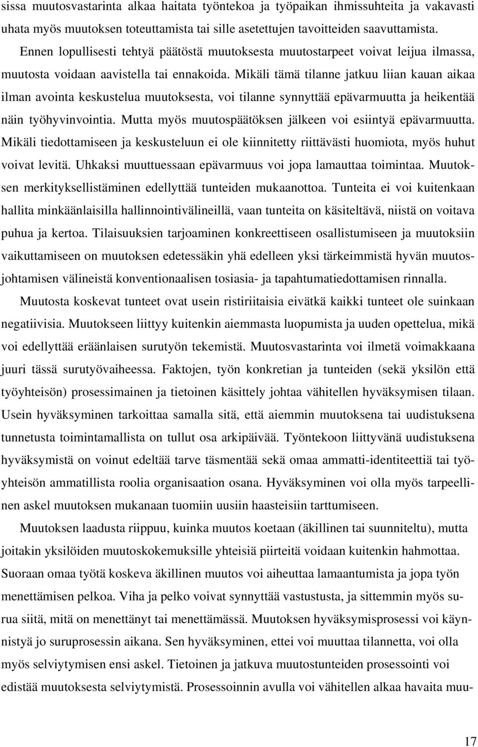 Mikäli tämä tilanne jatkuu liian kauan aikaa ilman avointa keskustelua muutoksesta, voi tilanne synnyttää epävarmuutta ja heikentää näin työhyvinvointia.