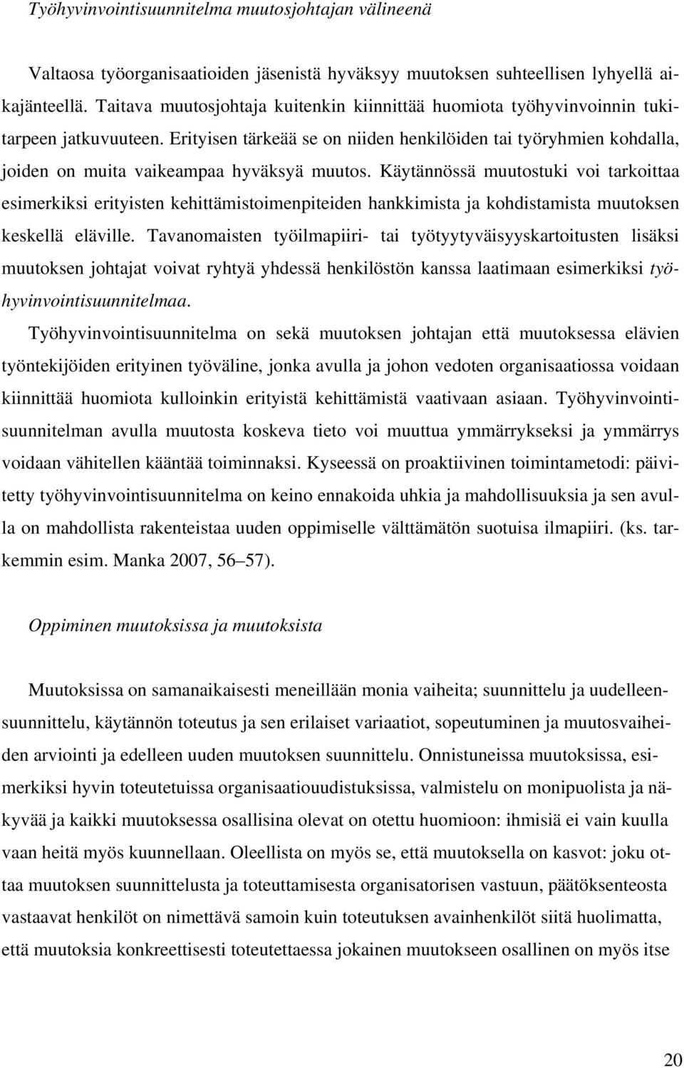 Erityisen tärkeää se on niiden henkilöiden tai työryhmien kohdalla, joiden on muita vaikeampaa hyväksyä muutos.