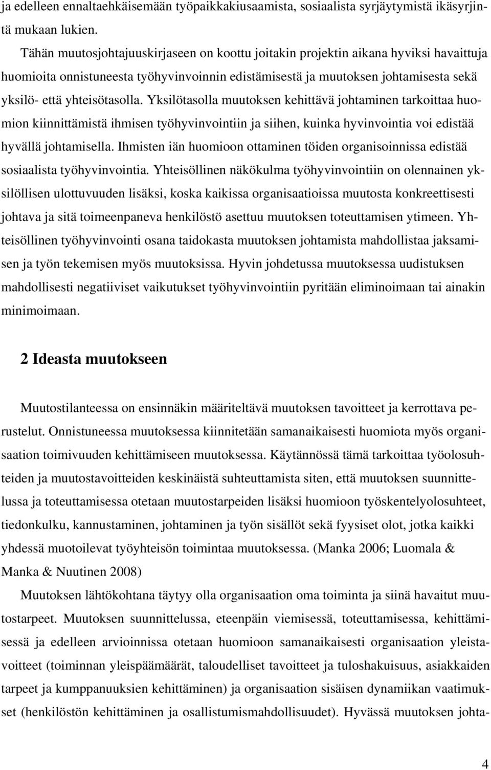 Yksilötasolla muutoksen kehittävä johtaminen tarkoittaa huomion kiinnittämistä ihmisen työhyvinvointiin ja siihen, kuinka hyvinvointia voi edistää hyvällä johtamisella.