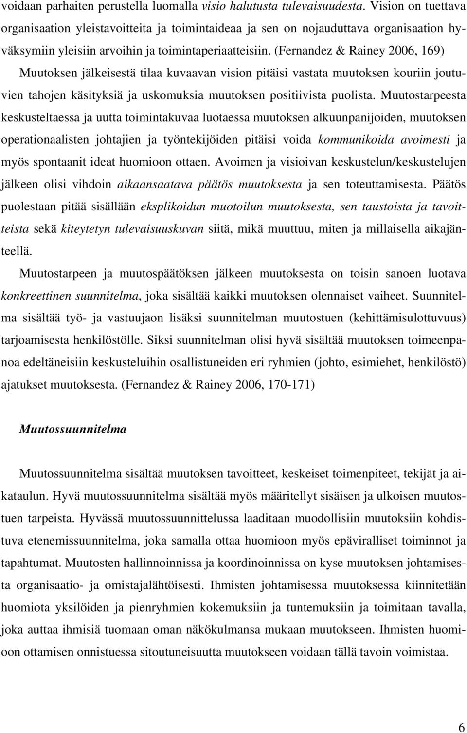 (Fernandez & Rainey 2006, 169) Muutoksen jälkeisestä tilaa kuvaavan vision pitäisi vastata muutoksen kouriin joutuvien tahojen käsityksiä ja uskomuksia muutoksen positiivista puolista.