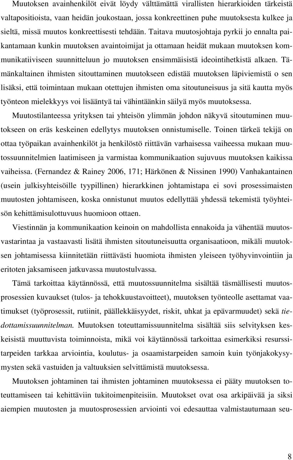 Taitava muutosjohtaja pyrkii jo ennalta paikantamaan kunkin muutoksen avaintoimijat ja ottamaan heidät mukaan muutoksen kommunikatiiviseen suunnitteluun jo muutoksen ensimmäisistä ideointihetkistä