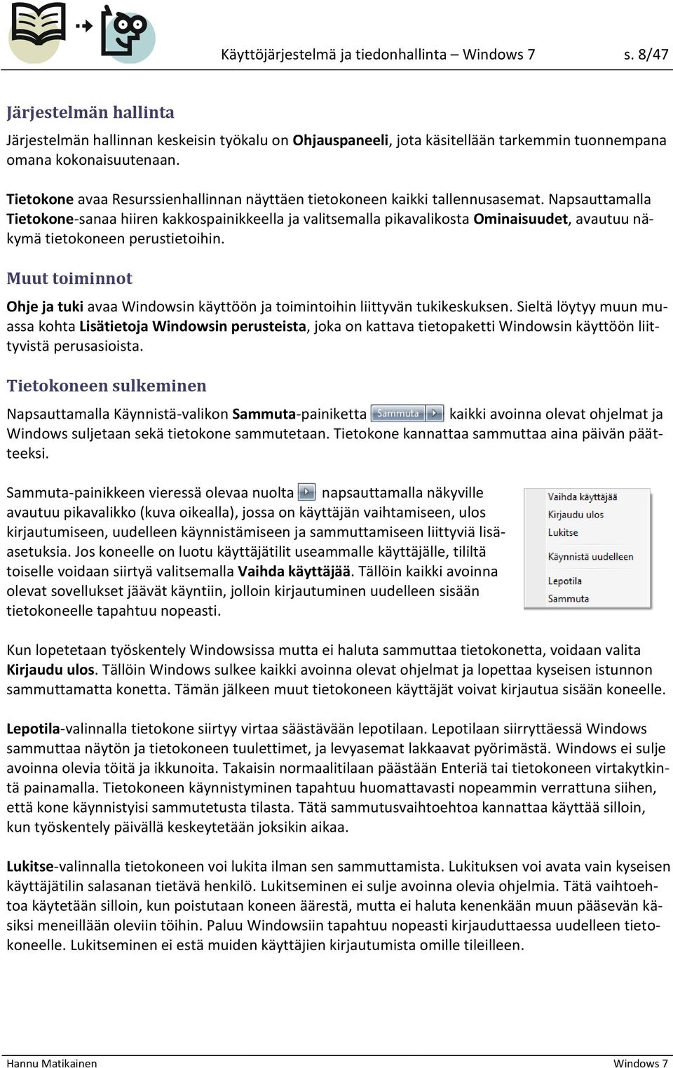 Napsauttamalla Tietokone-sanaa hiiren kakkospainikkeella ja valitsemalla pikavalikosta Ominaisuudet, avautuu näkymä tietokoneen perustietoihin.