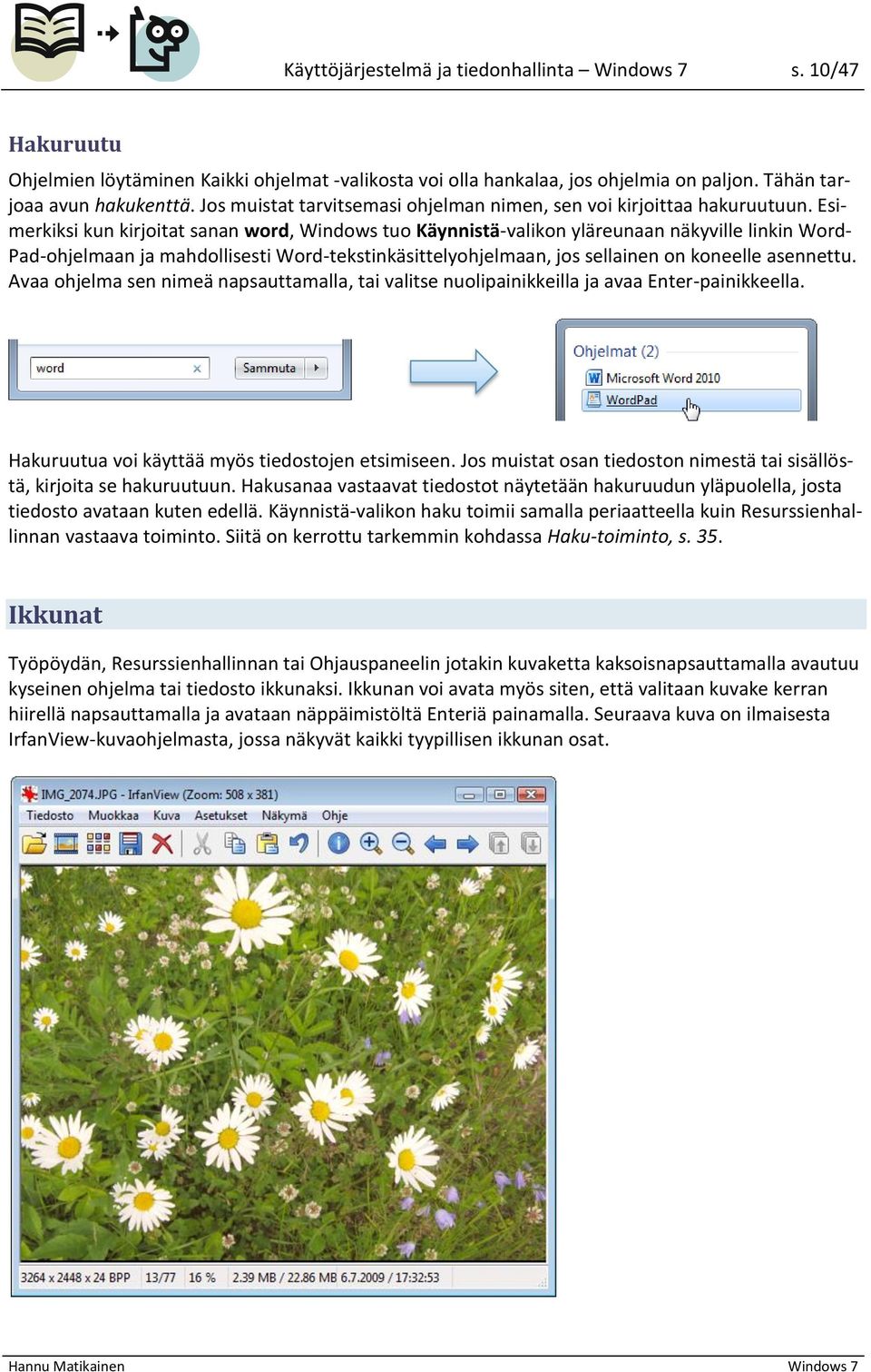 Esimerkiksi kun kirjoitat sanan word, Windows tuo Käynnistä-valikon yläreunaan näkyville linkin Word- Pad-ohjelmaan ja mahdollisesti Word-tekstinkäsittelyohjelmaan, jos sellainen on koneelle