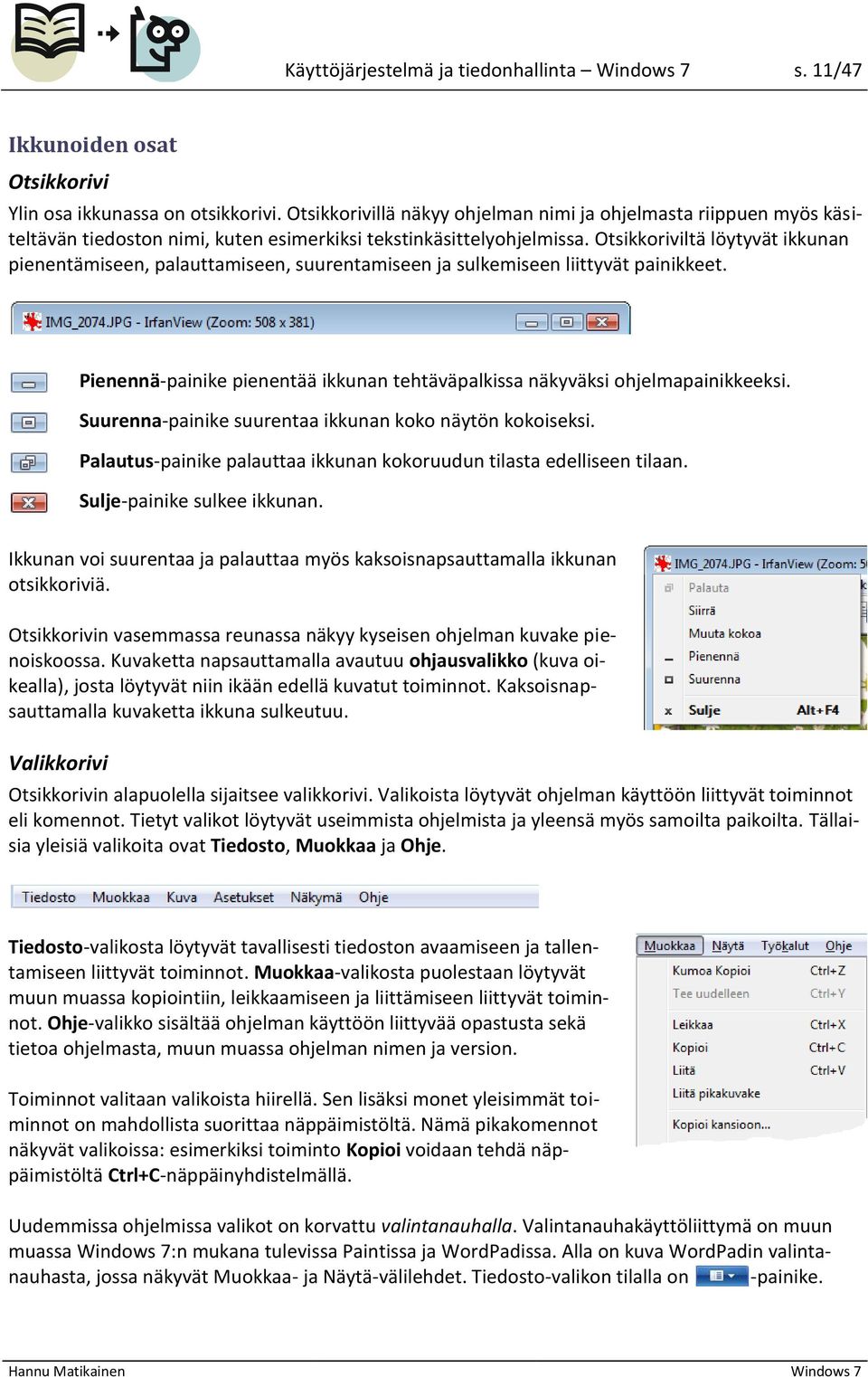 Otsikkoriviltä löytyvät ikkunan pienentämiseen, palauttamiseen, suurentamiseen ja sulkemiseen liittyvät painikkeet. Pienennä-painike pienentää ikkunan tehtäväpalkissa näkyväksi ohjelmapainikkeeksi.