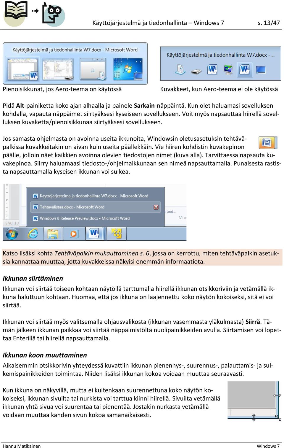 Kun olet haluamasi sovelluksen kohdalla, vapauta näppäimet siirtyäksesi kyseiseen sovellukseen. Voit myös napsauttaa hiirellä sovelluksen kuvaketta/pienoisikkunaa siirtyäksesi sovellukseen.