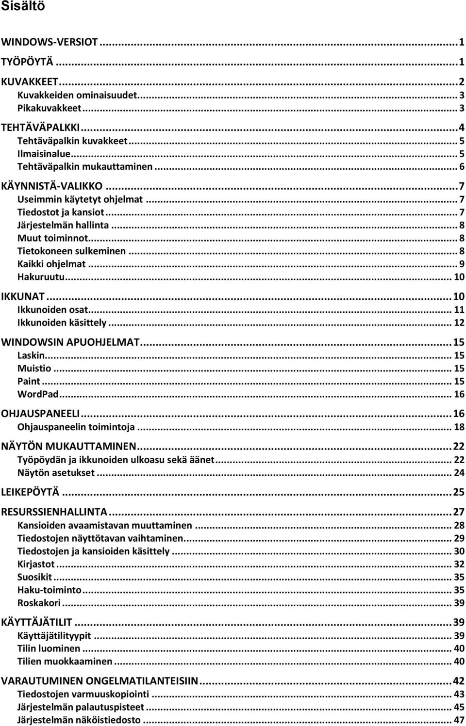 .. 10 IKKUNAT... 10 Ikkunoiden osat... 11 Ikkunoiden käsittely... 12 WINDOWSIN APUOHJELMAT... 15 Laskin... 15 Muistio... 15 Paint... 15 WordPad... 16 OHJAUSPANEELI... 16 Ohjauspaneelin toimintoja.