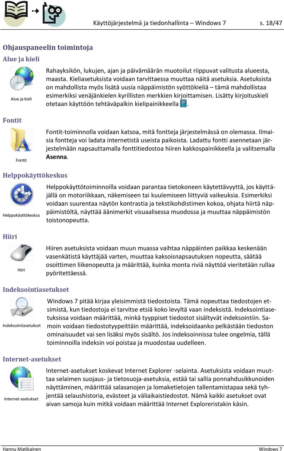 Asetuksista on mahdollista myös lisätä uusia näppäimistön syöttökieliä tämä mahdollistaa esimerkiksi venäjänkielen kyrillisten merkkien kirjoittamisen.