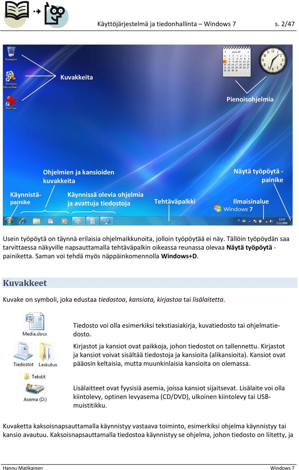 Lisälaite voi olla kiintolevy, optinen levyasema (CD/DVD), ulkoinen kiintolevy tai USBmuistitikku.