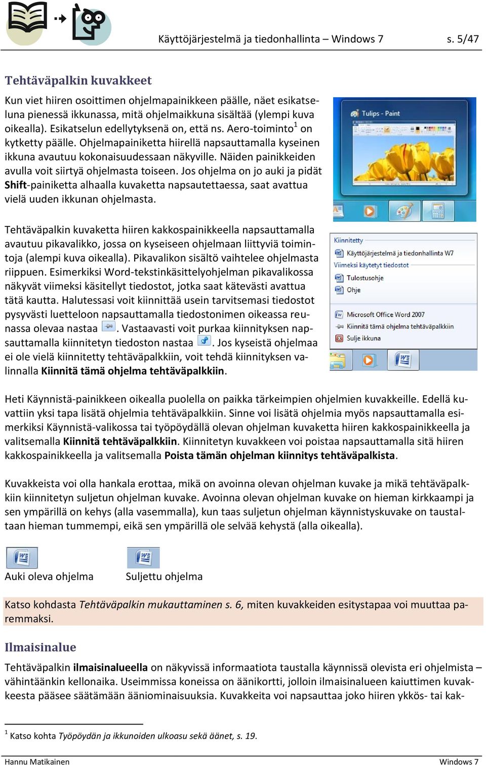 Esikatselun edellytyksenä on, että ns. Aero-toiminto 1 on kytketty päälle. Ohjelmapainiketta hiirellä napsauttamalla kyseinen ikkuna avautuu kokonaisuudessaan näkyville.