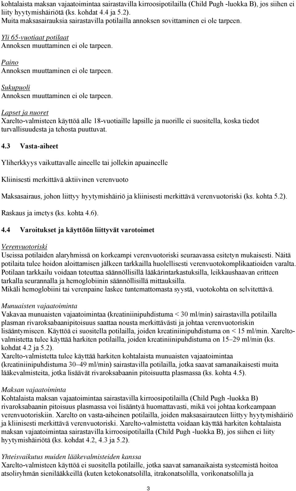 Sukupuoli Annoksen muuttaminen ei ole tarpeen. Lapset ja nuoret Xarelto-valmisteen käyttöä alle 18-vuotiaille lapsille ja nuorille ei suositella, koska tiedot turvallisuudesta ja tehosta puuttuvat. 4.