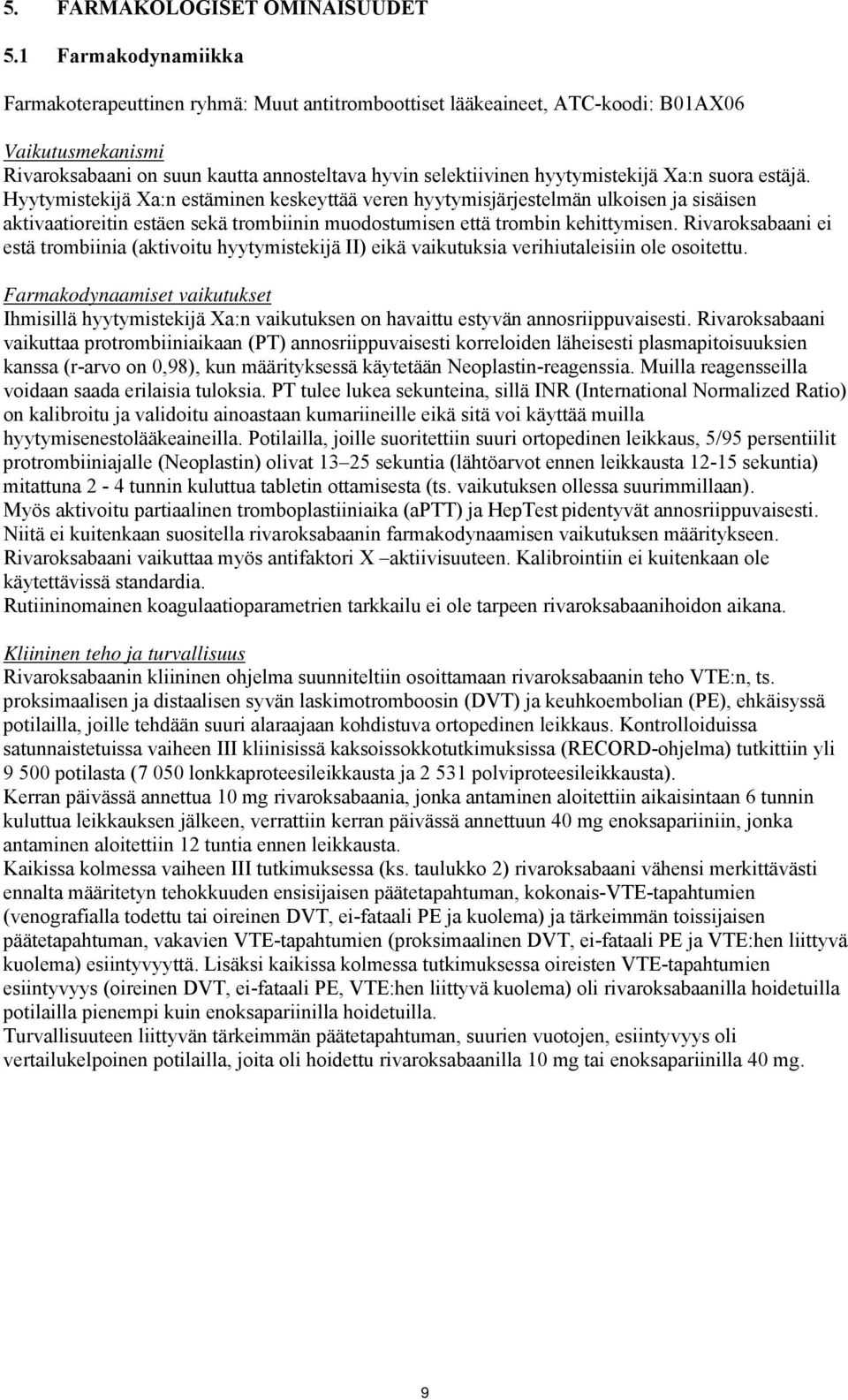 Xa:n suora estäjä. Hyytymistekijä Xa:n estäminen keskeyttää veren hyytymisjärjestelmän ulkoisen ja sisäisen aktivaatioreitin estäen sekä trombiinin muodostumisen että trombin kehittymisen.