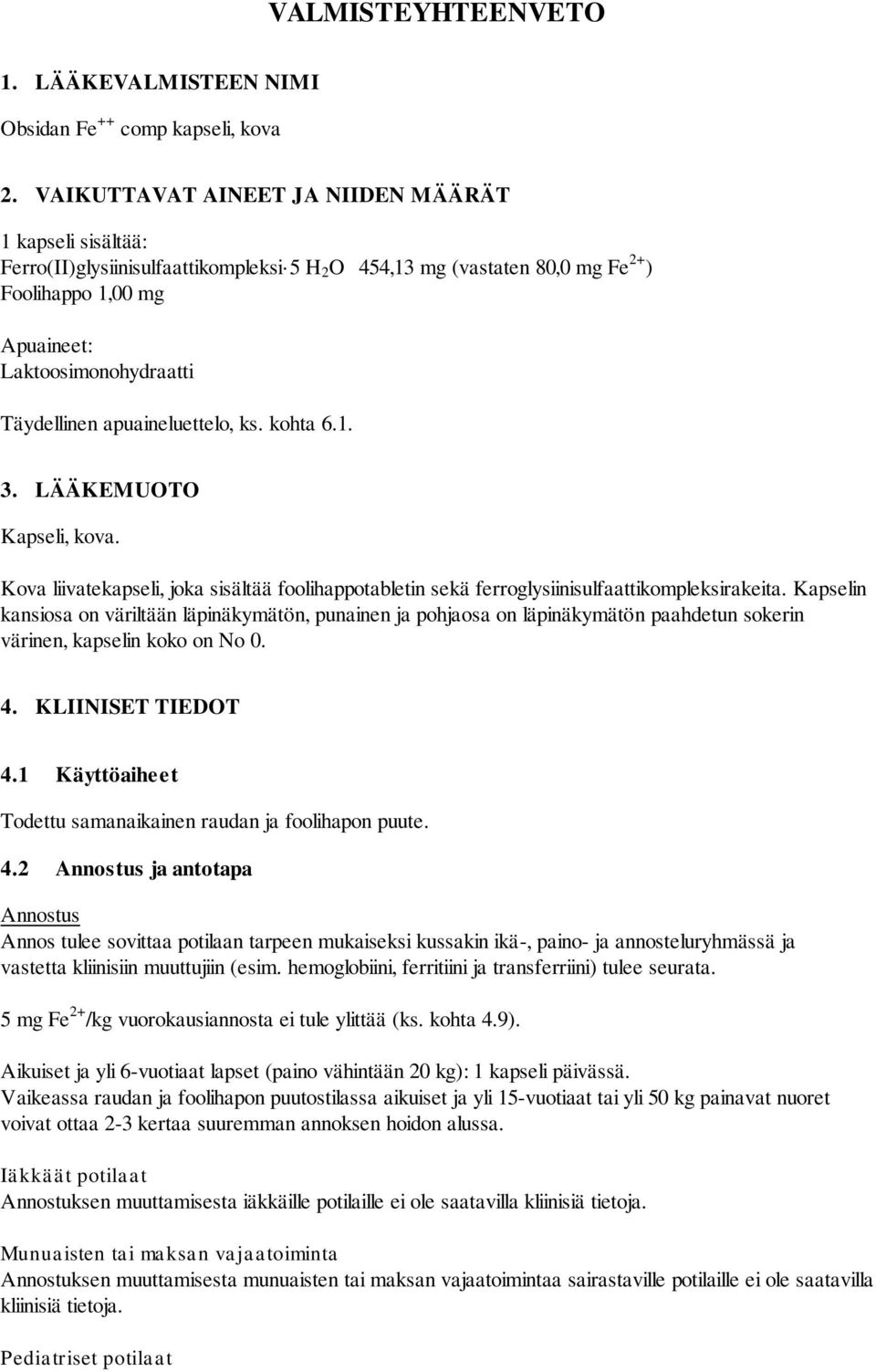 apuaineluettelo, ks. kohta 6.1. 3. LÄÄKEMUOTO Kapseli, kova. Kova liivatekapseli, joka sisältää foolihappotabletin sekä ferroglysiinisulfaattikompleksirakeita.