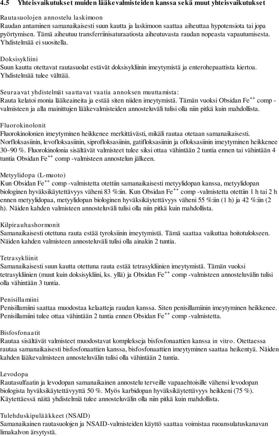 Doksisykliini Suun kautta otettavat rautasuolat estävät doksisykliinin imeytymistä ja enterohepaattista kiertoa. Yhdistelmää tulee välttää.