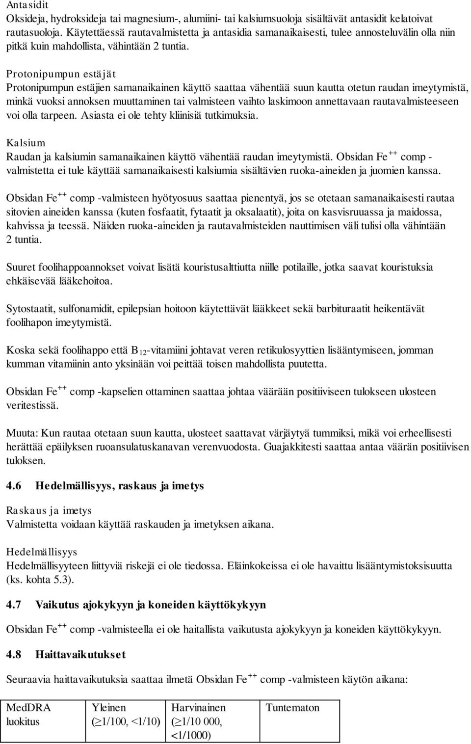 Protonipumpun estäjät Protonipumpun estäjien samanaikainen käyttö saattaa vähentää suun kautta otetun raudan imeytymistä, minkä vuoksi annoksen muuttaminen tai valmisteen vaihto laskimoon annettavaan