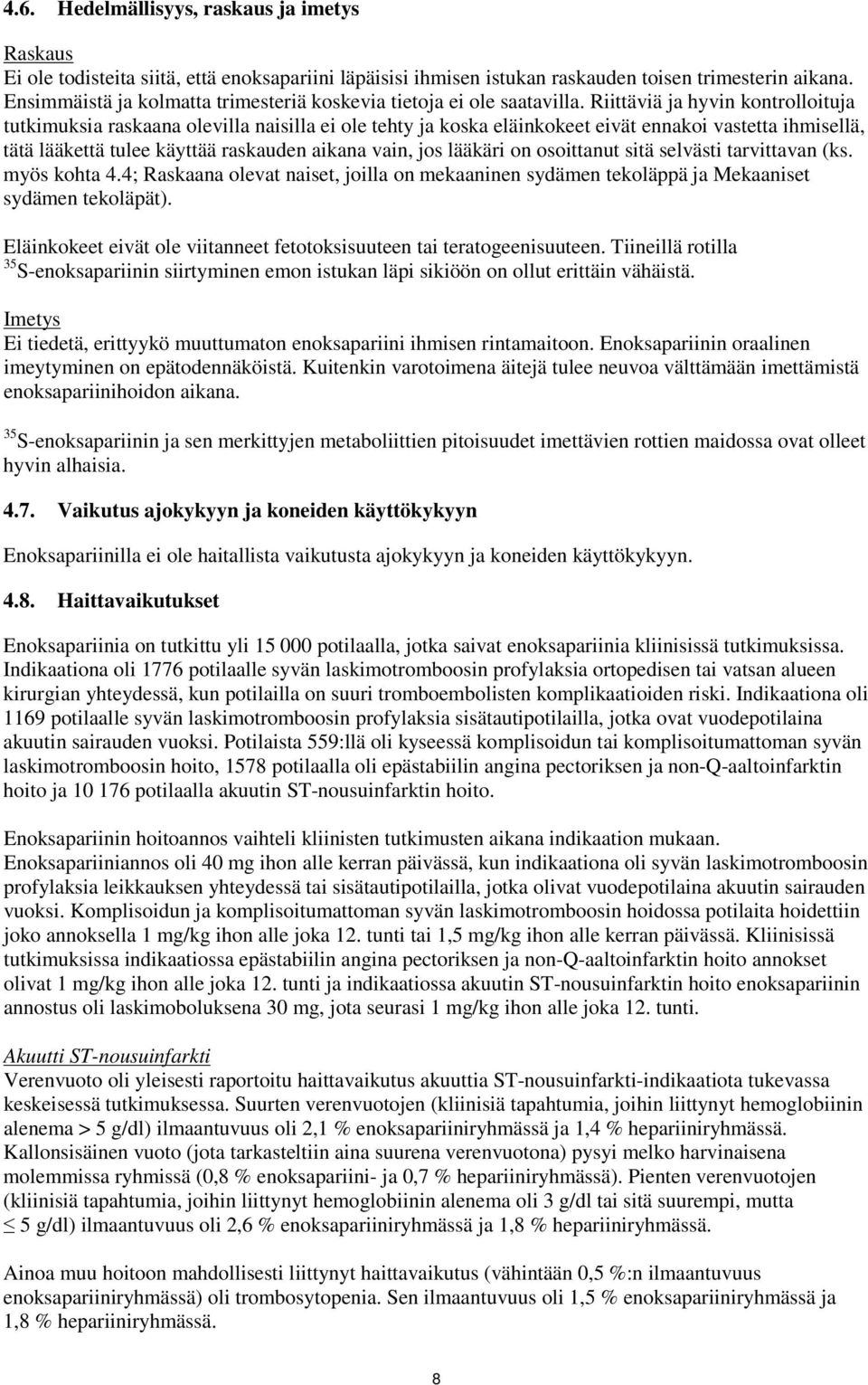 Riittäviä ja hyvin kontrolloituja tutkimuksia raskaana olevilla naisilla ei ole tehty ja koska eläinkokeet eivät ennakoi vastetta ihmisellä, tätä lääkettä tulee käyttää raskauden aikana vain, jos