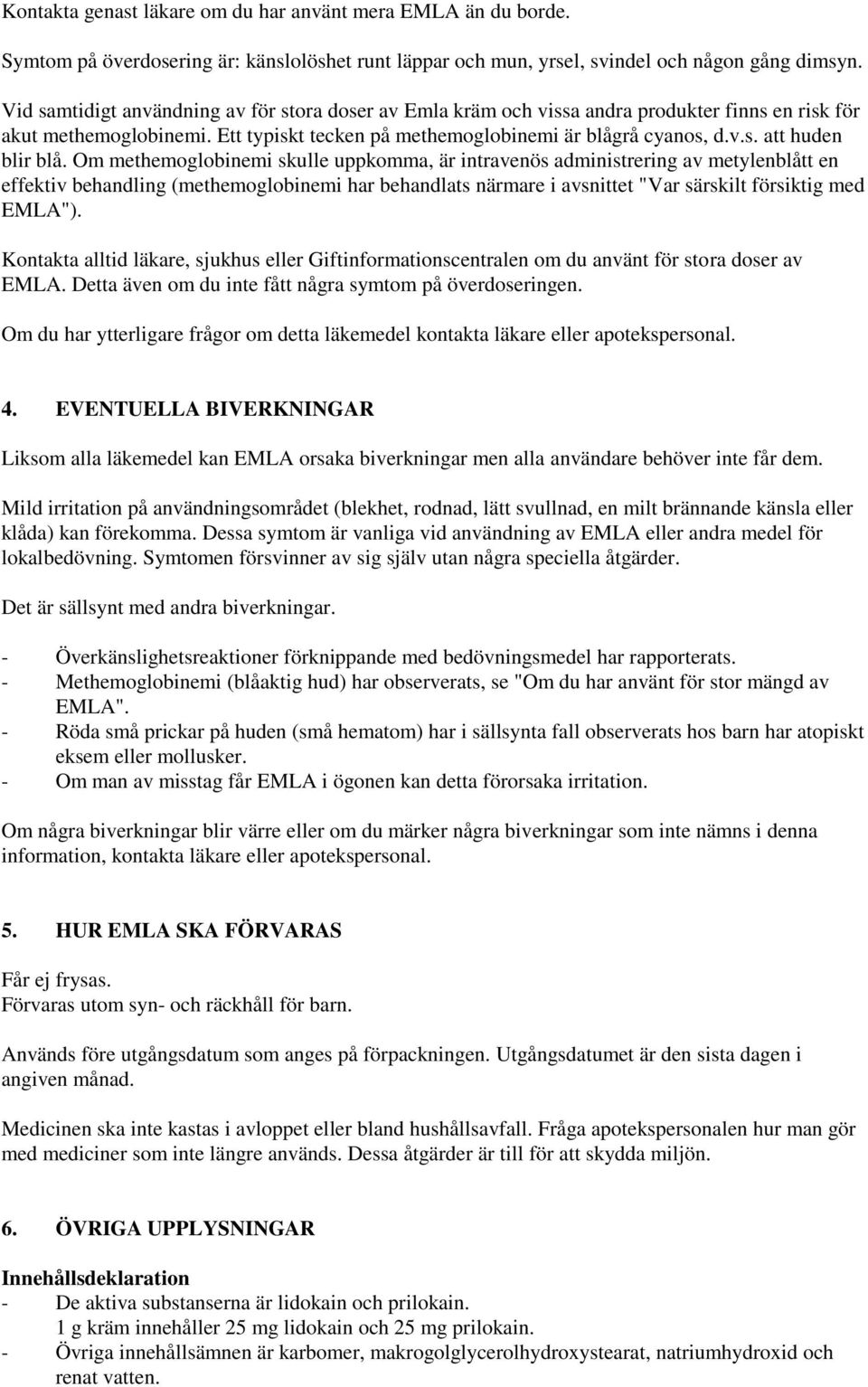 Om methemoglobinemi skulle uppkomma, är intravenös administrering av metylenblått en effektiv behandling (methemoglobinemi har behandlats närmare i avsnittet "Var särskilt försiktig med EMLA").