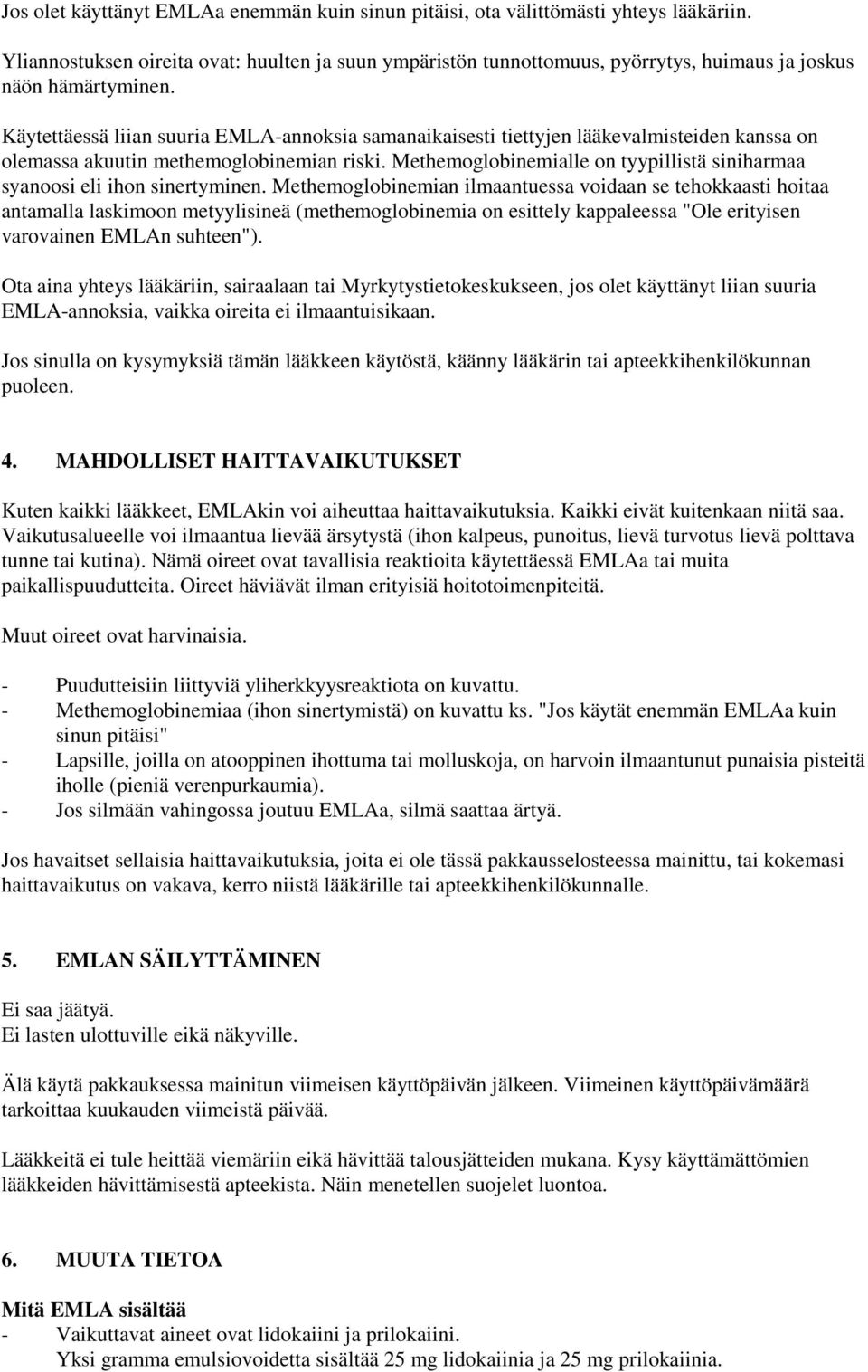 Käytettäessä liian suuria EMLA-annoksia samanaikaisesti tiettyjen lääkevalmisteiden kanssa on olemassa akuutin methemoglobinemian riski.