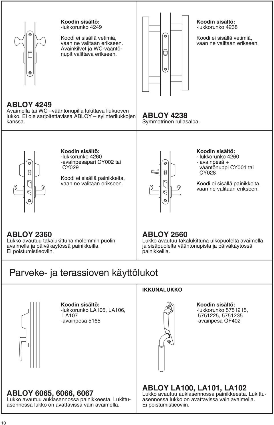 -lukkorunko 4260 -avainpesäpari CY002 tai CY029 - lukkorunko 4260 tai CY028 ABLOY 2360 Lukko avautuu takalukittuna molemmin puolin avaimella ja päiväkäytössä painikkeilla. Ei poistumistieoviin.