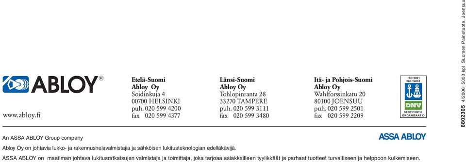 020 599 2501 fax 020 599 2209 ISO 9001 ISO 14001 SERTIFIOITU ORGANISAATIO 8802305 4/2006 5000 kpl Suomen Painotuote, Joensuu An ASSA ABLOY Group company Abloy Oy on