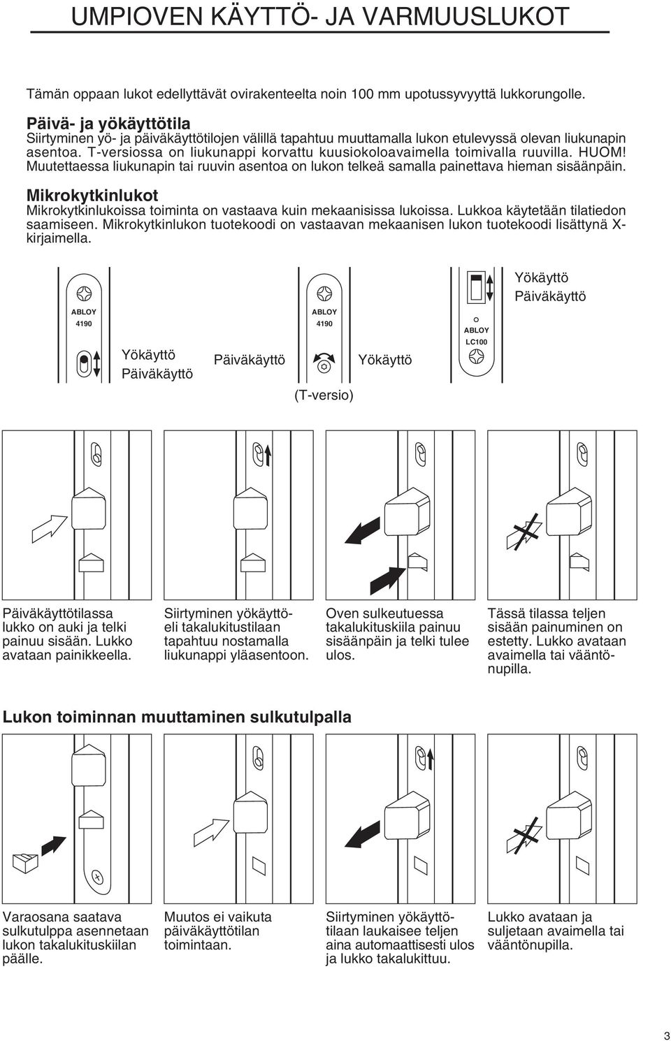 T-versiossa on liukunappi korvattu kuusiokoloavaimella toimivalla ruuvilla. HUOM! Muutettaessa liukunapin tai ruuvin asentoa on lukon telkeä samalla painettava hieman sisäänpäin.