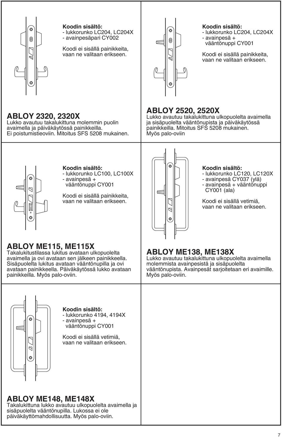 Myös palo-oviin - lukkorunko LC100, LC100X - lukkorunko LC120, LC120X - avainpesä CY037 (ylä) vääntönuppi CY001 (ala) ABLOY ME115, ME115X Takalukitustilassa lukitus avataan ulkopuolelta avaimella ja
