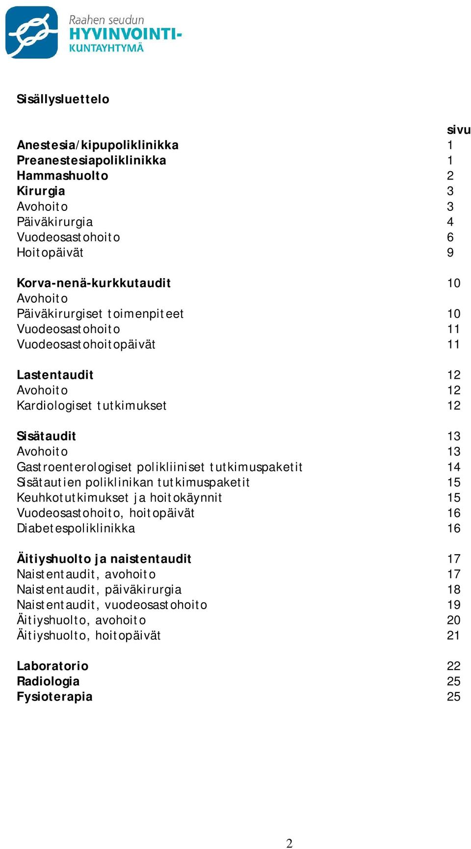 polikliiniset tutkimuspaketit 14 Sisätautien poliklinikan tutkimuspaketit 15 Keuhkotutkimukset ja hoitokäynnit 15 Vuodeosastohoito, hoitopäivät 16 Diabetespoliklinikka 16 Äitiyshuolto ja