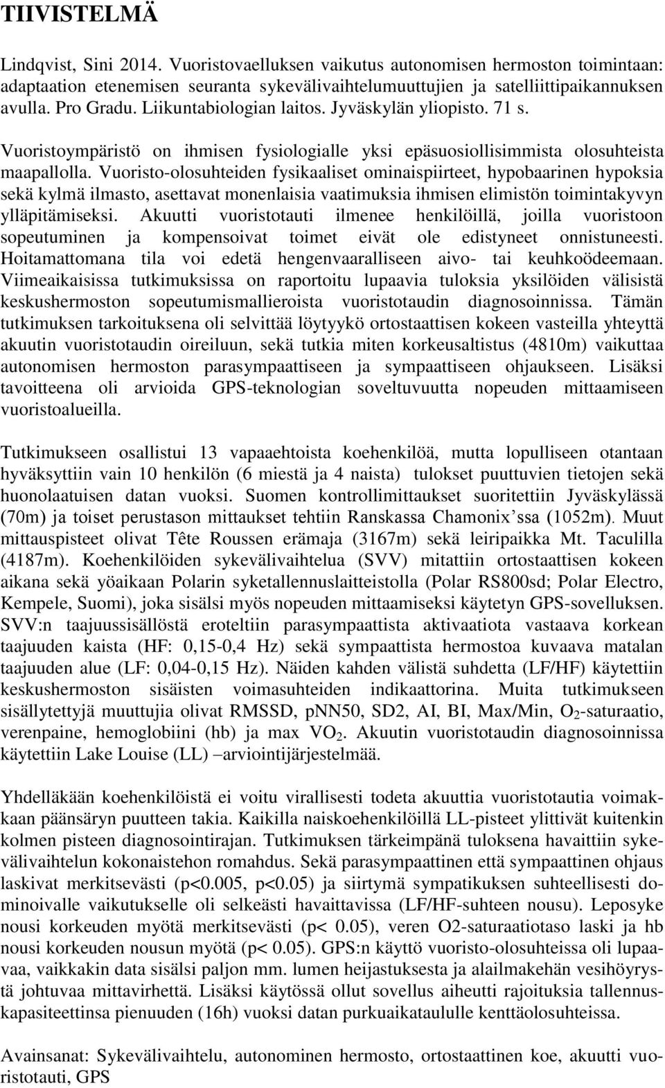 Vuoristo-olosuhteiden fysikaaliset ominaispiirteet, hypobaarinen hypoksia sekä kylmä ilmasto, asettavat monenlaisia vaatimuksia ihmisen elimistön toimintakyvyn ylläpitämiseksi.