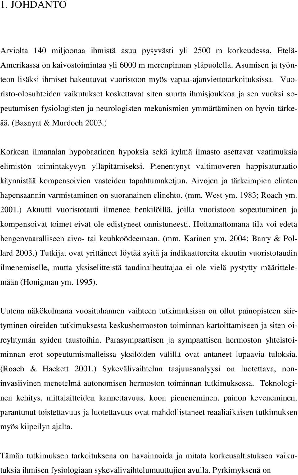 Vuoristo-olosuhteiden vaikutukset koskettavat siten suurta ihmisjoukkoa ja sen vuoksi sopeutumisen fysiologisten ja neurologisten mekanismien ymmärtäminen on hyvin tärkeää. (Basnyat & Murdoch 2003.