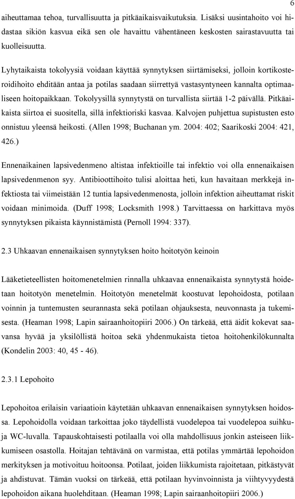 Tokolyysillä synnytystä on turvallista siirtää 1-2 päivällä. Pitkäaikaista siirtoa ei suositella, sillä infektioriski kasvaa. Kalvojen puhjettua supistusten esto onnistuu yleensä heikosti.