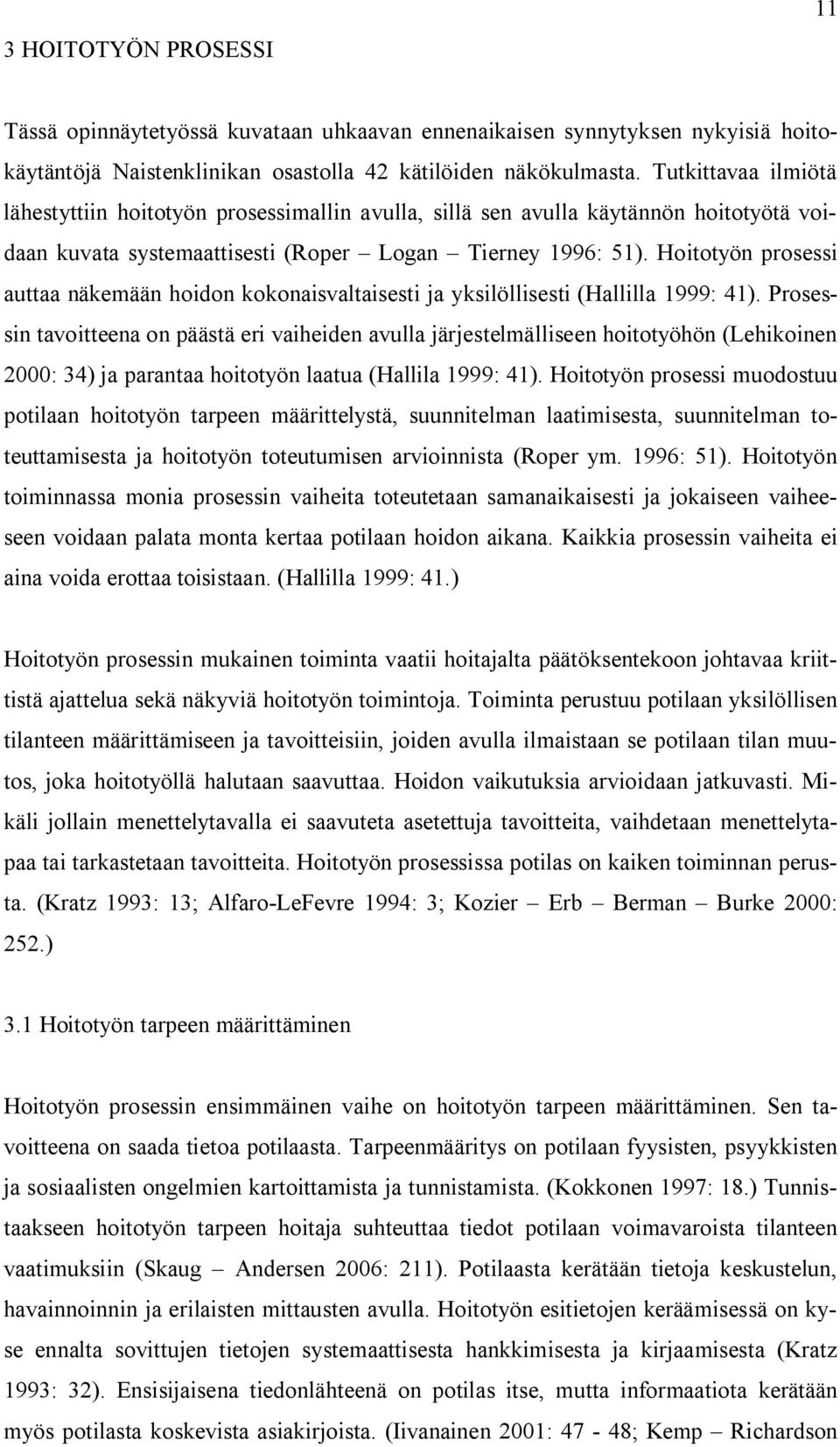 Hoitotyön prosessi auttaa näkemään hoidon kokonaisvaltaisesti ja yksilöllisesti (Hallilla 1999: 41).