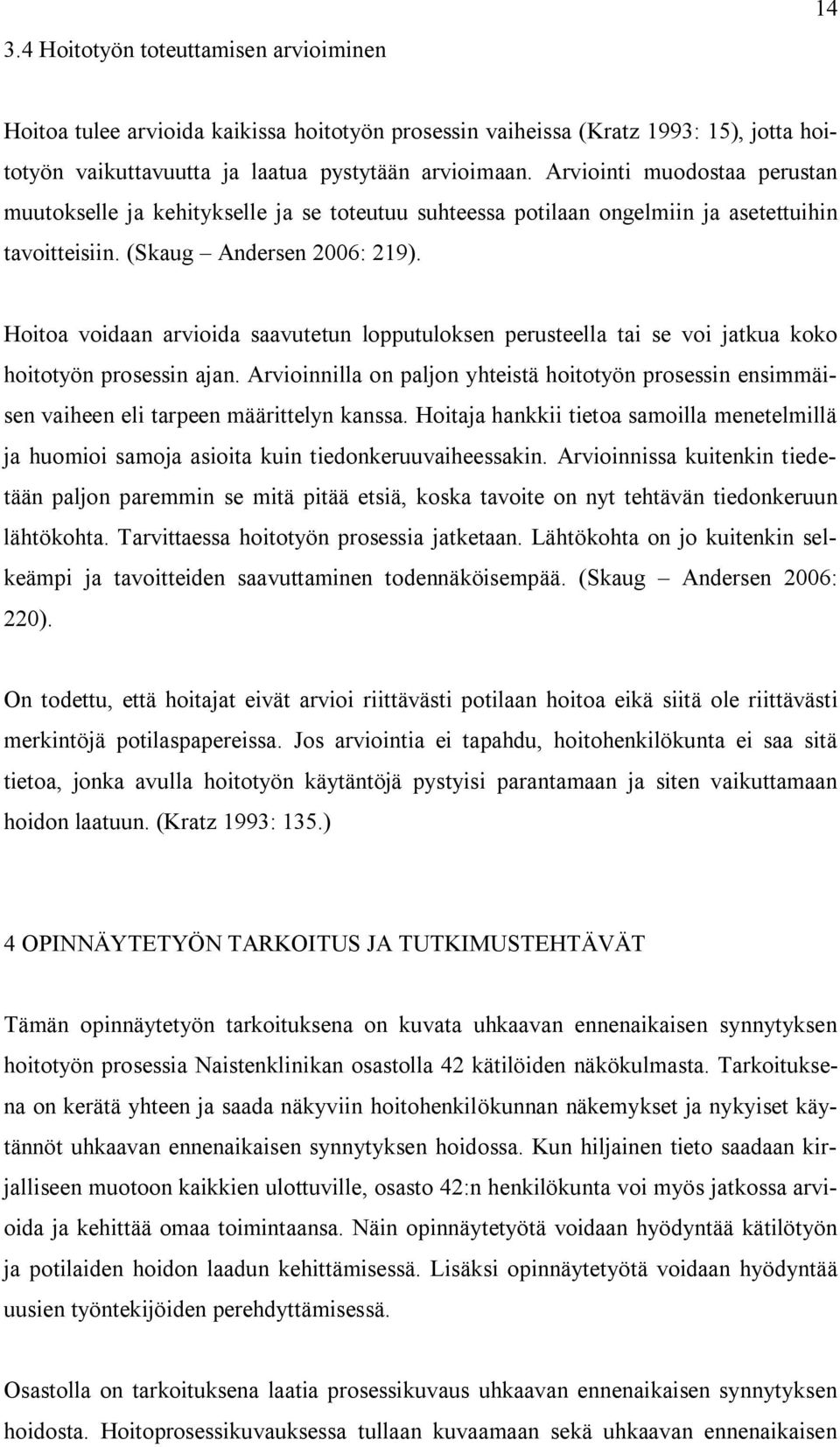 Hoitoa voidaan arvioida saavutetun lopputuloksen perusteella tai se voi jatkua koko hoitotyön prosessin ajan.