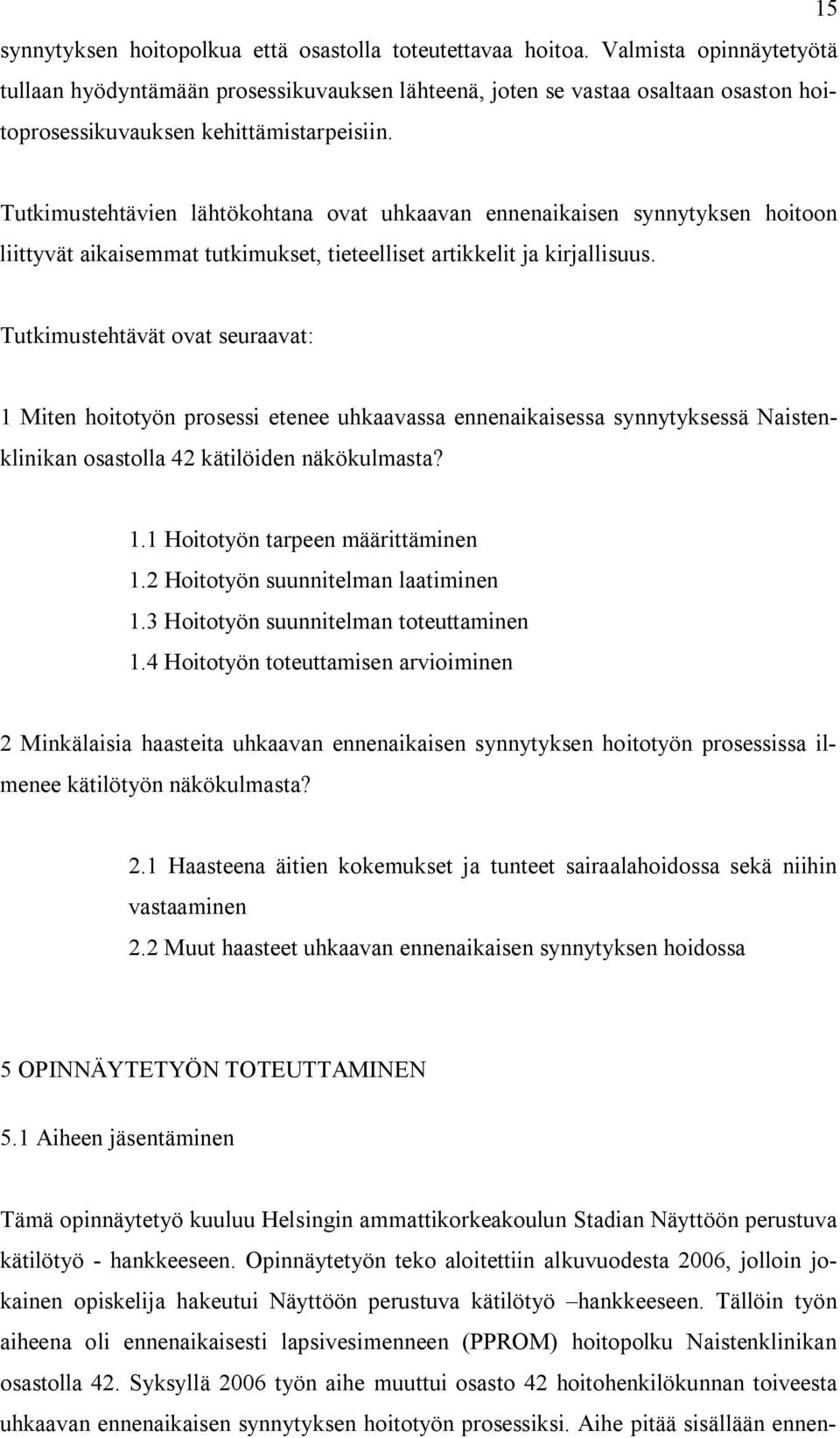 Tutkimustehtävien lähtökohtana ovat uhkaavan ennenaikaisen synnytyksen hoitoon liittyvät aikaisemmat tutkimukset, tieteelliset artikkelit ja kirjallisuus.