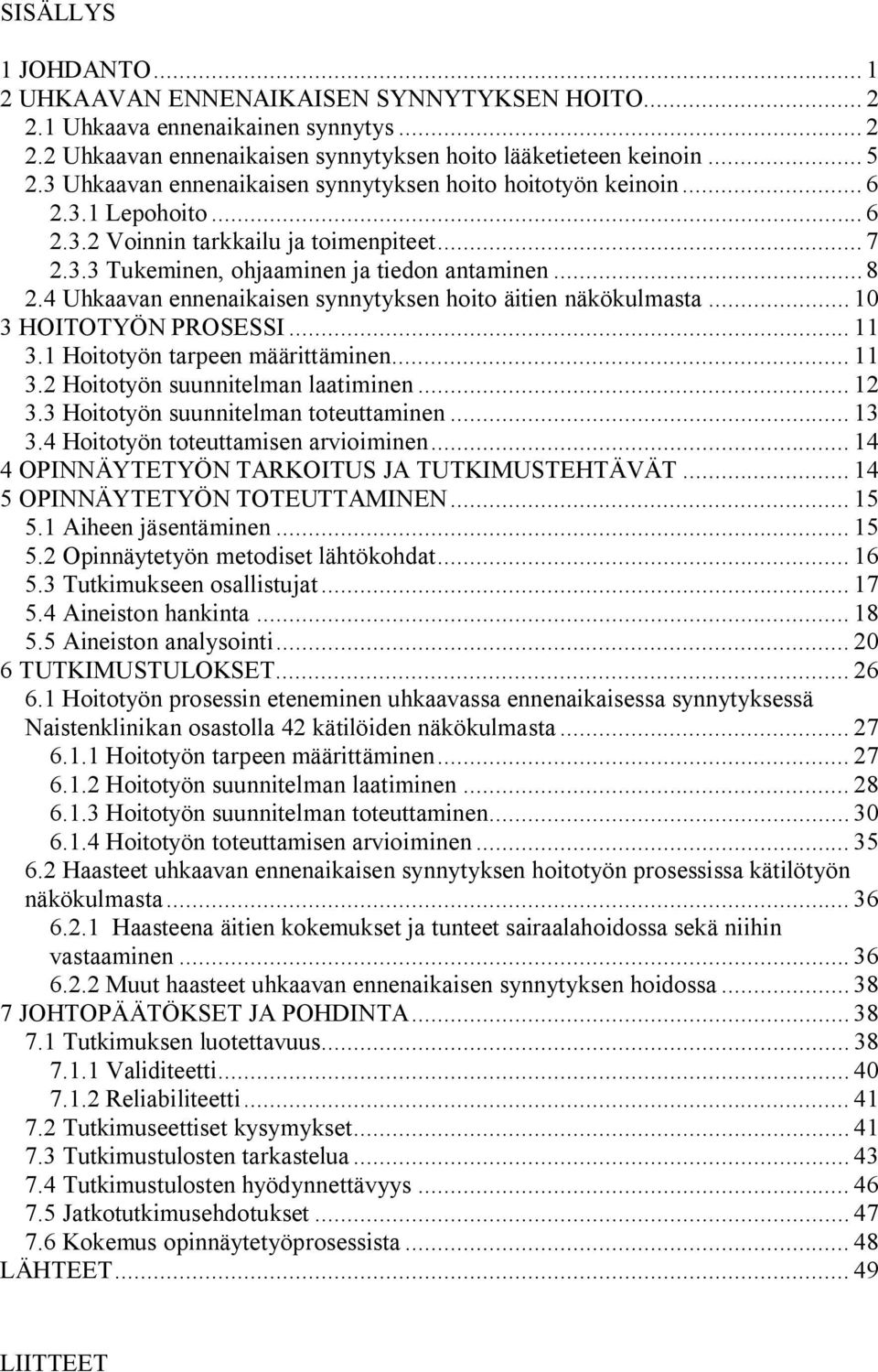 4 Uhkaavan ennenaikaisen synnytyksen hoito äitien näkökulmasta... 10 3 HOITOTYÖN PROSESSI... 11 3.1 Hoitotyön tarpeen määrittäminen... 11 3.2 Hoitotyön suunnitelman laatiminen... 12 3.