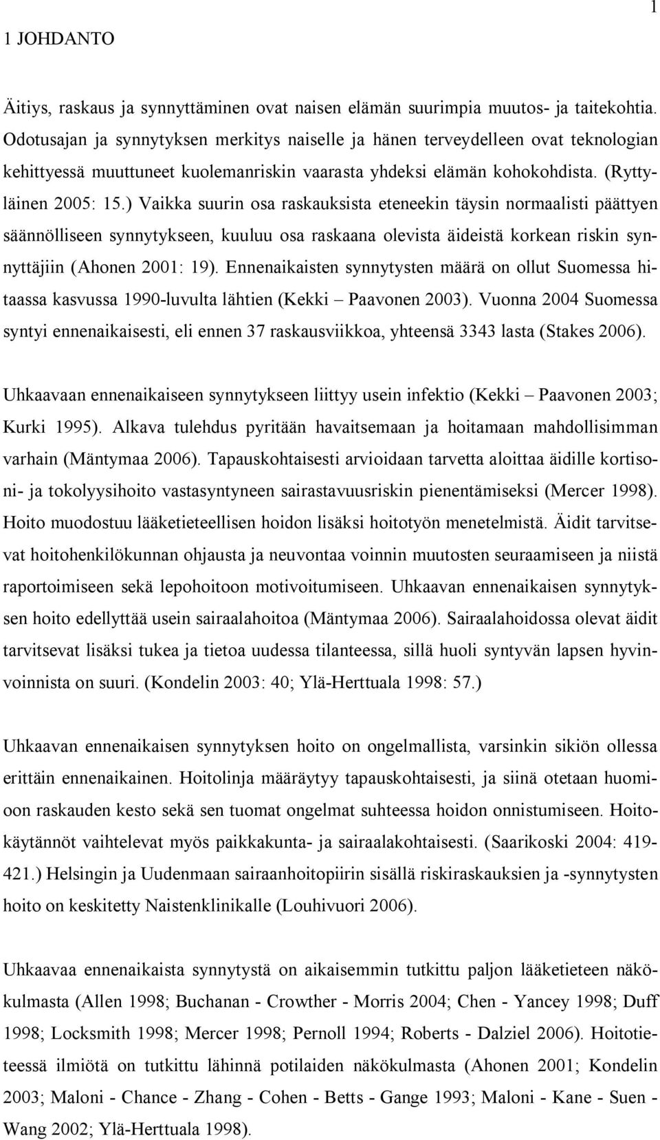 ) Vaikka suurin osa raskauksista eteneekin täysin normaalisti päättyen säännölliseen synnytykseen, kuuluu osa raskaana olevista äideistä korkean riskin synnyttäjiin (Ahonen 2001: 19).