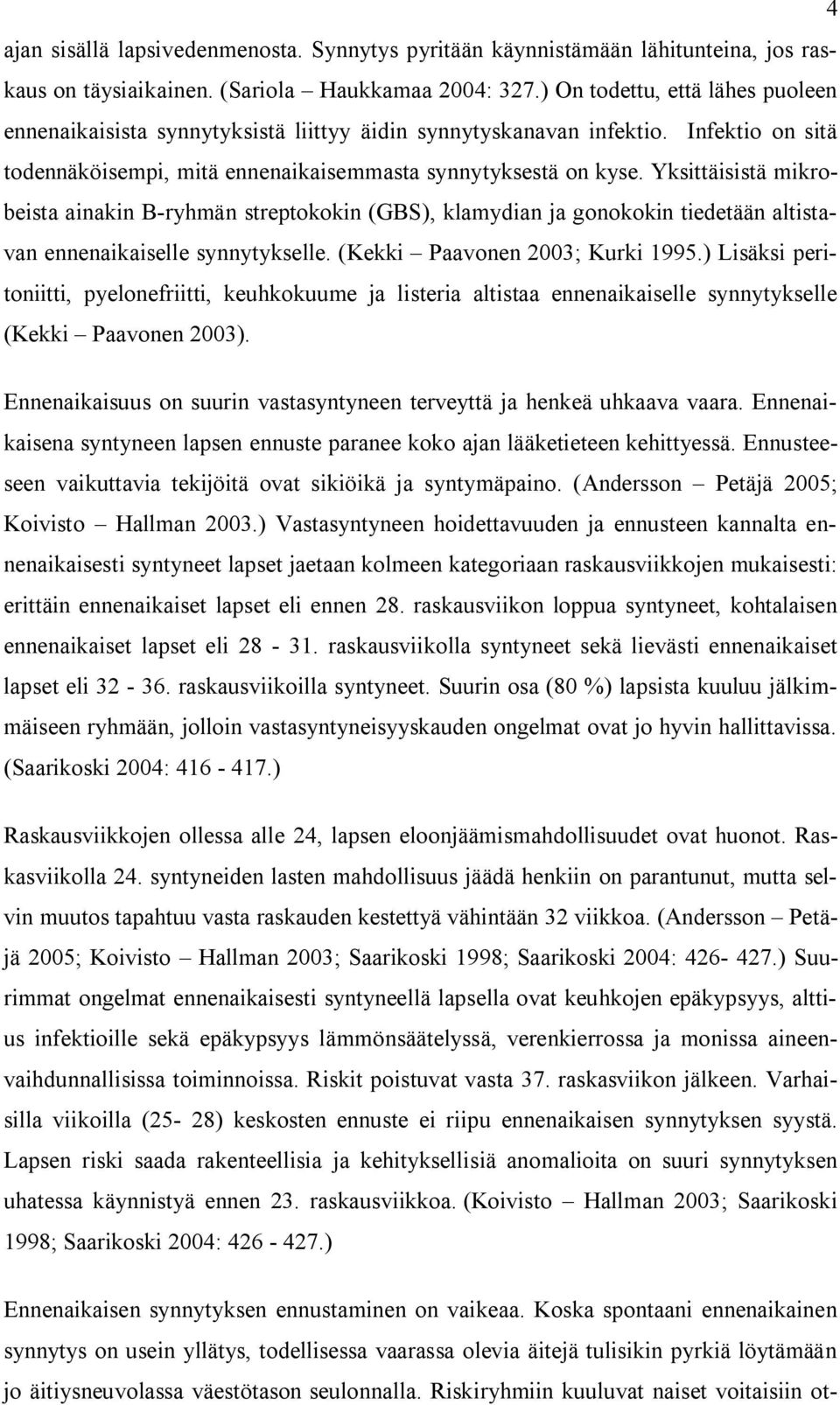 Yksittäisistä mikrobeista ainakin B-ryhmän streptokokin (GBS), klamydian ja gonokokin tiedetään altistavan ennenaikaiselle synnytykselle. (Kekki Paavonen 2003; Kurki 1995.