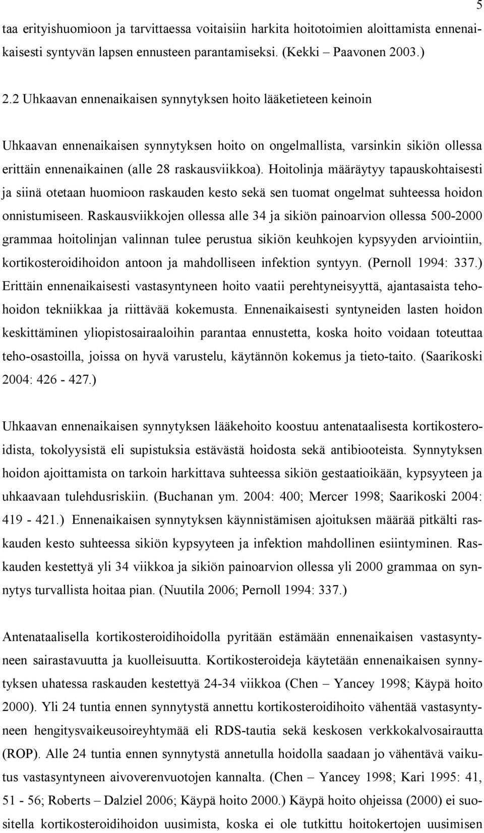 Hoitolinja määräytyy tapauskohtaisesti ja siinä otetaan huomioon raskauden kesto sekä sen tuomat ongelmat suhteessa hoidon onnistumiseen.