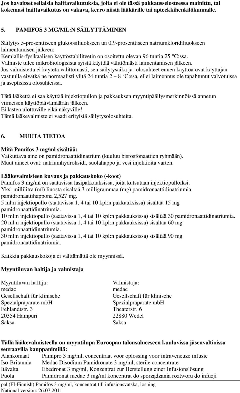 olevan 96 tuntia 25 C:ssa. Valmiste tulee mikrobiologisista syistä käyttää välittömästi laimentamisen jälkeen.