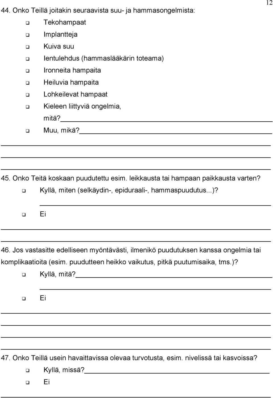 hampaita Lohkeilevat hampaat Kieleen liittyviä ongelmia, mitä? Muu, mikä? 45. Onko Teitä koskaan puudutettu esim. leikkausta tai hampaan paikkausta varten?