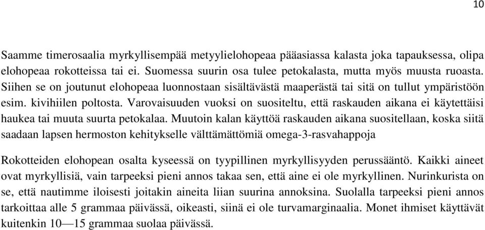 Varovaisuuden vuoksi on suositeltu, että raskauden aikana ei käytettäisi haukea tai muuta suurta petokalaa.