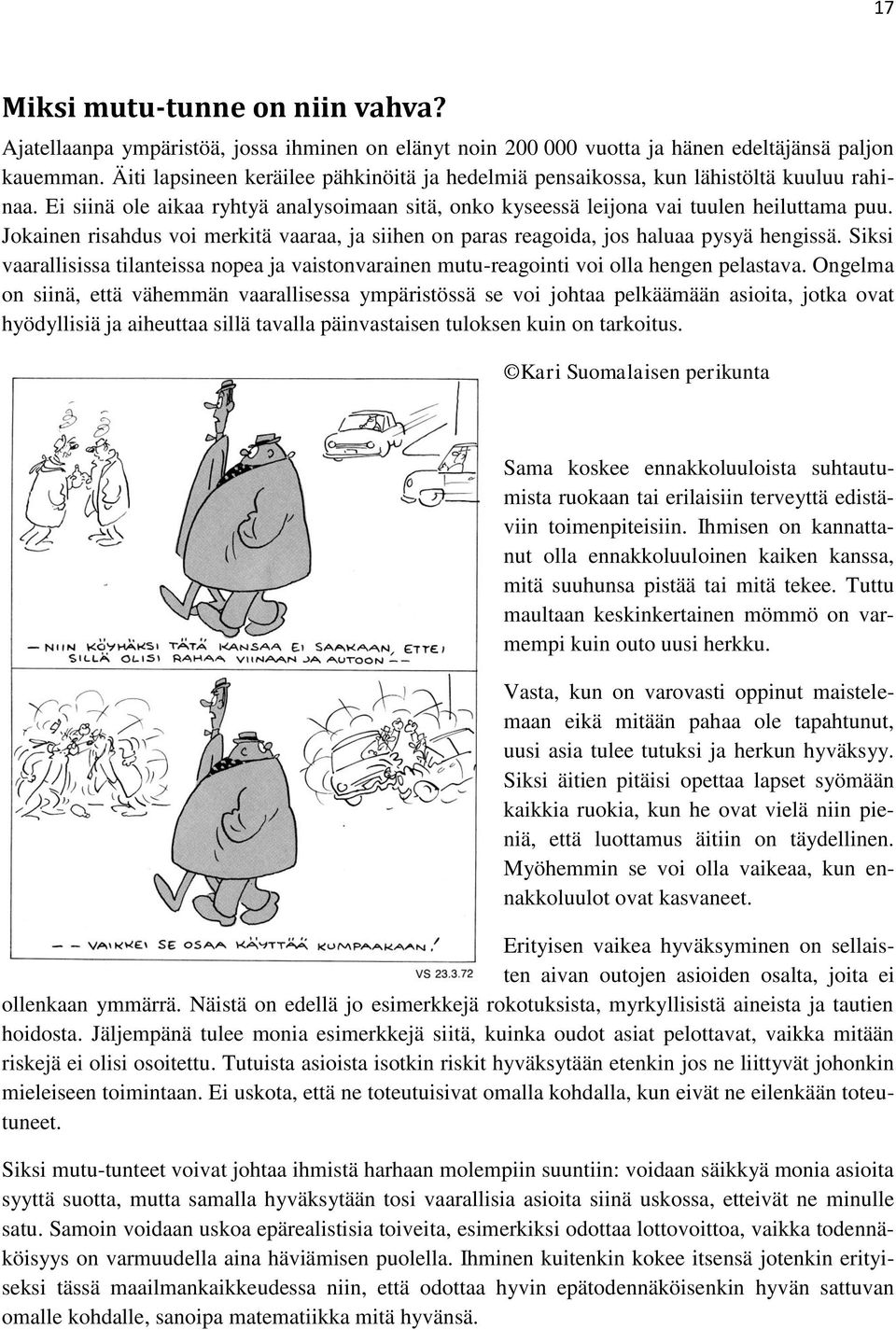 Jokainen risahdus voi merkitä vaaraa, ja siihen on paras reagoida, jos haluaa pysyä hengissä. Siksi vaarallisissa tilanteissa nopea ja vaistonvarainen mutu-reagointi voi olla hengen pelastava.